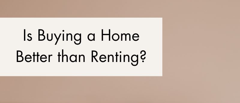 Is Buying a Home Better than Renting?